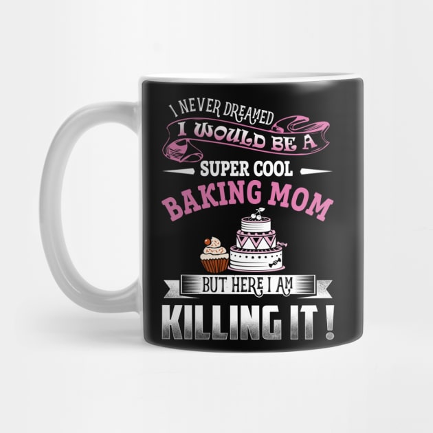 I never dreamed i would be a super cool baking Mom by jonetressie